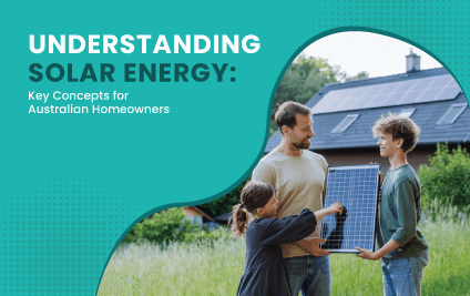 A family holding solar panels in front of their home, which also has solar panels installed on the roof. The image includes text that reads 'Understanding Solar Energy: Key Concepts for Australian Homeowners'